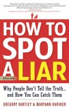How to Spot a Liar, Revised Edition: Why People Don&#039;t Tell the Truth...and How You Can Catch Them