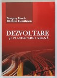 DEZVOLTARE SI PLANIFICARE URBANA de DRAGOS DINCA si CATALIN DUMITRICA , 2010