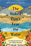The Naked Don&#039;t Fear the Water: An Underground Journey with Afghan Refugees, 2016