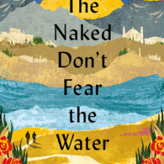 The Naked Don't Fear the Water: An Underground Journey with Afghan Refugees