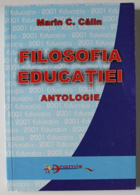 FILOSOFIA EDUCATIEI , ANTOLOGIE de MARTIN C. CALIN , 2001 foto