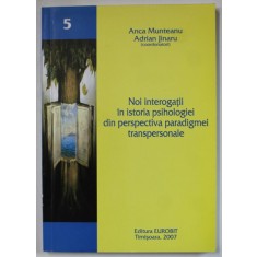 NOI INTEROGATII IN ISTORIA PSIHOLOGIEI DIN PERSPECTIVA PARADIGMEI TRANSPERSONALE de ANCA MUNTEANU si ADRIAN JINARU , 2007