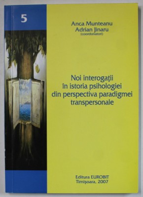 NOI INTEROGATII IN ISTORIA PSIHOLOGIEI DIN PERSPECTIVA PARADIGMEI TRANSPERSONALE de ANCA MUNTEANU si ADRIAN JINARU , 2007 foto