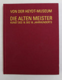 VON DER HEYDT - MUSEUM WUPPERTAL - DIE ALTEN MEISTER , KUNST DES 16. BIS 18. JAHRUNDERTS , herausgegeben von GERHARD FINCKH , 2012