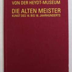 VON DER HEYDT - MUSEUM WUPPERTAL - DIE ALTEN MEISTER , KUNST DES 16. BIS 18. JAHRUNDERTS , herausgegeben von GERHARD FINCKH , 2012