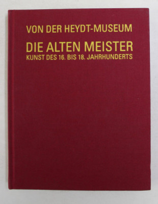 VON DER HEYDT - MUSEUM WUPPERTAL - DIE ALTEN MEISTER , KUNST DES 16. BIS 18. JAHRUNDERTS , herausgegeben von GERHARD FINCKH , 2012 foto
