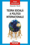 Alexander Wendt - Teoria socială a politicii internaționale, Polirom