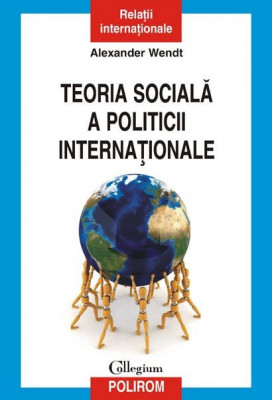 Alexander Wendt - Teoria socială a politicii internaționale foto