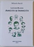 LUCIAN BLAGA , AMICITII SI INIMICITII de MIHAELA BACALI , 2015