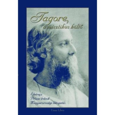 Tagore, a misztikus k&amp;ouml;ltő - Uborny&amp;aacute;k Katalin foto