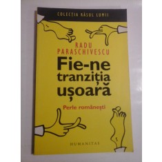 FIE-NE TRANZITIA USOARA - RADU PARASCHIVESCU - PERLE ROMANESTI