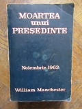 W. Manchester - Moartea unui presedinte. Noiembrie 1963