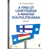 A finn &uacute;t lehetős&eacute;ge a magyar k&uuml;lpolitik&aacute;ban - 1945-47 - Dr. Gantner P&eacute;ter