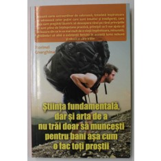 STIINTA FUNDAMENTALA , DAR SI ARTA DE A NU TRAI DOAR SA MUNCESTI PENTRU BANI ASA CUM O FAC TOTI PROSTII de FLORINEL GHERGHINA , 2021