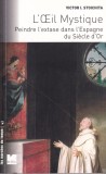 Victor I. Stoichita - L'&oelig;il mystique. Peindre l'extase dans l&rsquo;Espagne du Si&egrave;cle