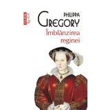 Imblanzirea Reginei - Philippa Gregory, Editura Polirom, Roman Istoric, ISBN 9789734685455
