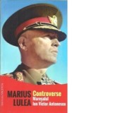 Controverse - Maresalul Ion Victor Antonescu - Marius Lulea