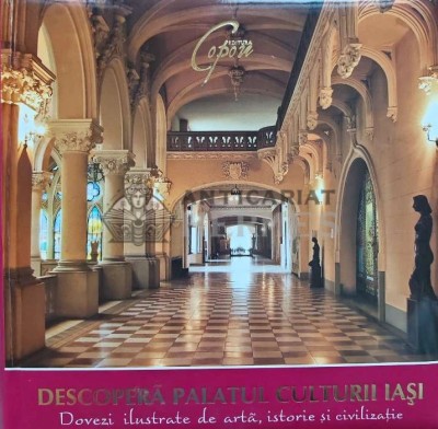 Descopera Palatul Culturii Iasi. Dovezi ilustrate de arta, istorie si civilizatie - 2009 - Ivona Arama (AD115) foto