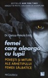 Cumpara ieftin Femei care alearga cu lupii. Povesti si mituri ale arhetipului femeii salbatice - 2017 - Clarissa Pinkola Estes ($U201)