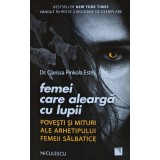 Femei care alearga cu lupii. Povesti si mituri ale arhetipului femeii salbatice - 2017 - Clarissa Pinkola Estes ($U201)