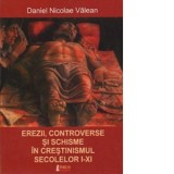 Erezii, controverse si schisme in crestinismul secolelor I-XI - Daniel-Nicolae Valean