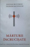 MARTURII INCRUCISATE. FAPTUL CRESTIN IN ERA SMARTPHONE-RAZVAN BUCUROIU, TEODOR BACONSCHI-247622