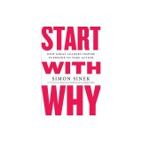 Start with Why: How Great Leaders Inspire Everyone to Take Action