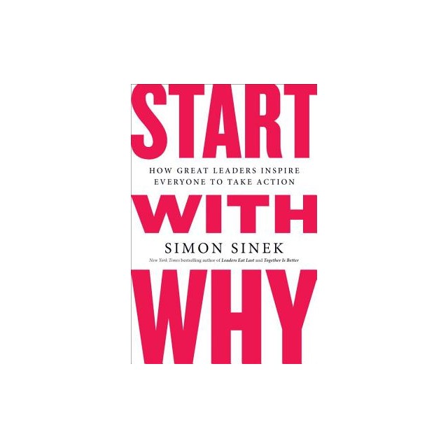 Start with Why: How Great Leaders Inspire Everyone to Take Action
