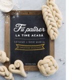 Fii patiser la tine acasa. Impletituri delicioase - Tothne Libor Maria