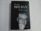 Viata Mea - Nicolae Breban, Editura Polirom, 2017, Biografii, Memorii si Jurnale, 494 pagini