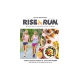 Rise and Run: Recipes, Rituals, and Runs to Jumpstart Your Day