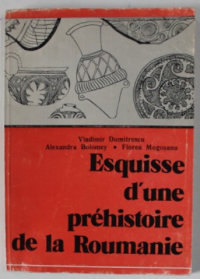 ESQUISE D &amp;#039;UNE PREHISTOIRE DE LA ROUMANIE par VLADIMIR DUMITRESCU ..FLOREA MOGOSANU , 1983 foto