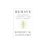 Behave: The Biology of Humans at Our Best and Worst