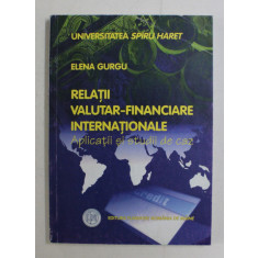 RELATII VALUTAR - FINANCIARE INTERNATIONALE - APLICATII SI STUDII DE CAZ de ELENA GURGU , 2003