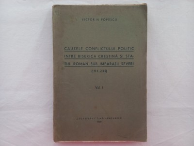 VICTOR N. POPESCU- CAUZELE CONFLICTULUI POLITIC INTRE BISERICA CRESTINA SI STATUL ROMAN SUB IMPARATII SEVERI (193 - 235) VOL. I foto