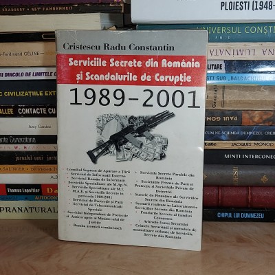 CRISTESCU RADU - SERVICIILE SECRETE DIN ROMANIA SI SCANDALURILE DE CORUPTIE * foto
