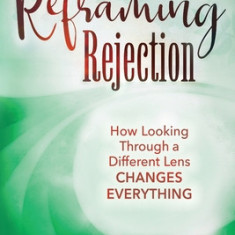 Reframing Rejection: How Looking Through a Different Lens Changes Everything