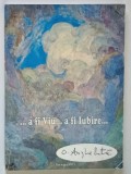 ... A FI VIU ... A FI IUBIRE ... de OCTAVIAN ANGHELUTA , 2011