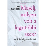 Mes&eacute;lj, milyen volt a legut&oacute;bbi szex? - Az &ouml;r&ouml;mteli szexu&aacute;lis &eacute;let - Ian Kerner