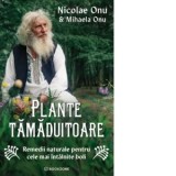 Plante tamaduitoare. Remedii naturale pentru cele mai intalnite boli - Mihaela Onu, Nicolae Onu