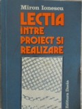 Lectia Intre Proiect si Realizare - Miron Ionescu, Dacia 1982, Pedagogie, Carte in Romana