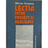 LECTIA INTRE PROIECT SI REALIZARE-MIRON IONESCU-108065