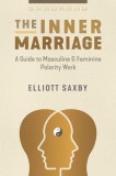 The Inner Marriage: A Guide to Masculine and Feminine Polarity Work