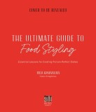 The Ultimate Guide to Food Styling: Essential Lessons for Creating Picture-Perfect Dishes