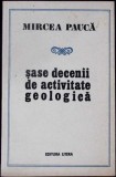 Sase Decenii Activitate Geologica - Mircea Pauca - Editura Litera, 1981, Limba Romana, Geografie