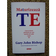 Maturizeaza-te. Cum sa devii parintele ... - Gary John Bishop
