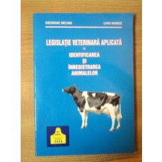 LEGISLATIA VETERINARA APLICATA , IDENTIFICAREA SI INREGISTRAREA ANIMALELOR de GHEORGHE ONTANU , LIVIU HARBUZ , Bucuresti 2003