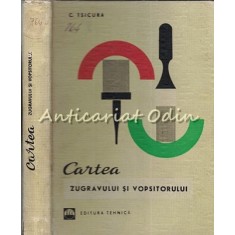 Cartea Zugravului Si Vopsitorului - Ing. C. Tsicura