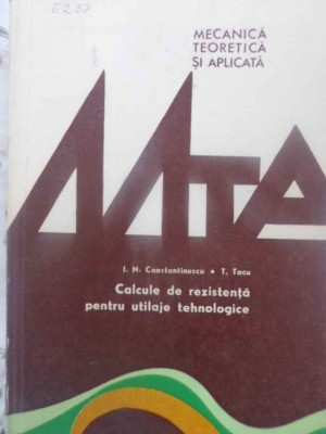 CALCULE DE REZISTENTA PENTRU UTILAJE TEHNOLOGICE-I.N. CONSTANTINESCU, T. TACU-262908 foto
