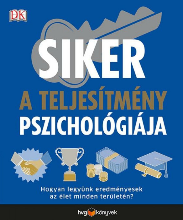 Siker: a teljes&iacute;tm&eacute;ny pszichol&oacute;gi&aacute;ja - Hogyan legy&uuml;nk eredm&eacute;nyesek az &eacute;let minden ter&uuml;let&eacute;n?